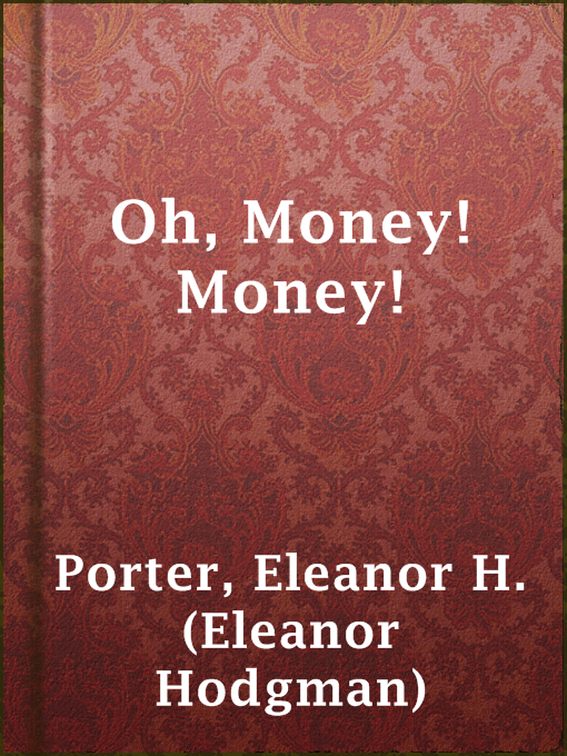 Title details for Oh, Money! Money! by Eleanor H. (Eleanor Hodgman) Porter - Available